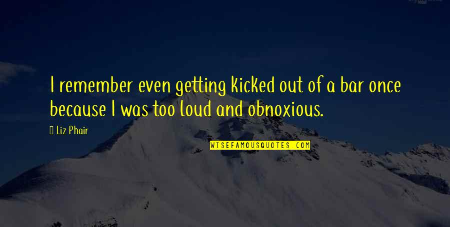 Getting Kicked Out Quotes By Liz Phair: I remember even getting kicked out of a