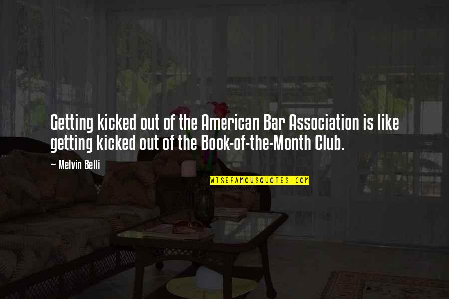 Getting Kicked Out Quotes By Melvin Belli: Getting kicked out of the American Bar Association