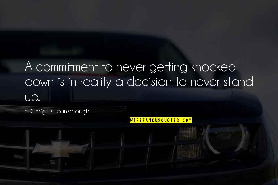 Getting Knocked Down And Getting Up Quotes By Craig D. Lounsbrough: A commitment to never getting knocked down is