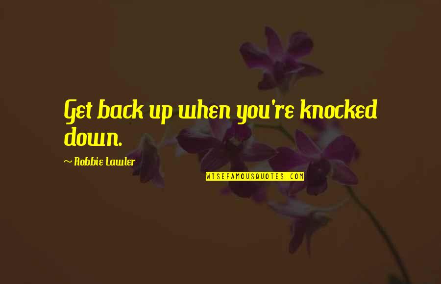 Getting Knocked Down And Getting Up Quotes By Robbie Lawler: Get back up when you're knocked down.