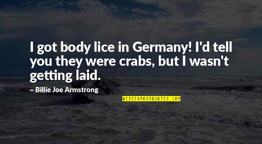 Getting Laid Off Quotes By Billie Joe Armstrong: I got body lice in Germany! I'd tell