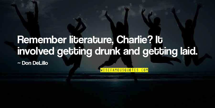 Getting Laid Off Quotes By Don DeLillo: Remember literature, Charlie? It involved getting drunk and