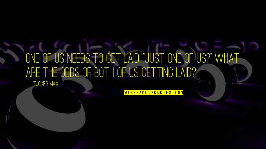 Getting Laid Off Quotes By Tucker Max: One of us needs to get laid.""Just one