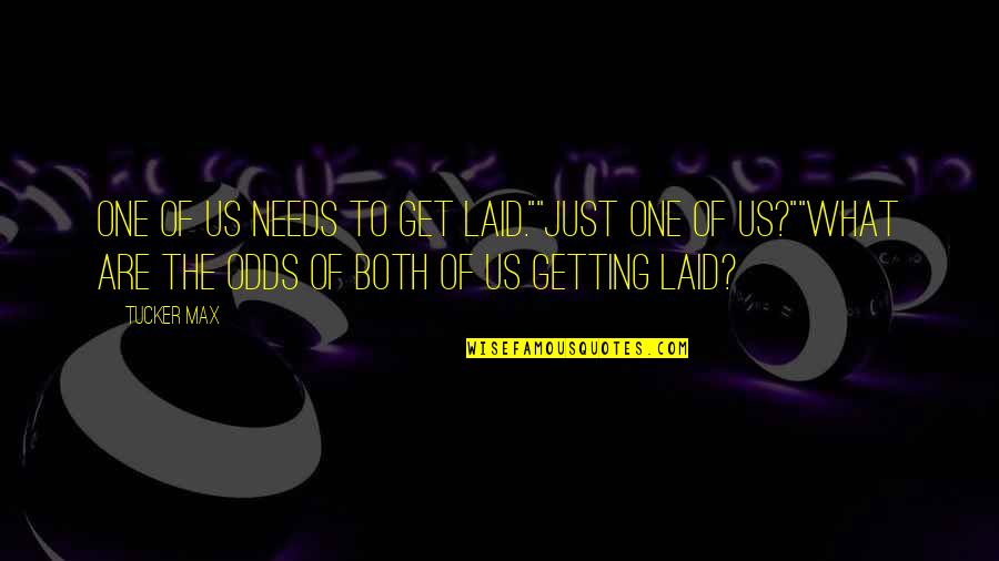 Getting Laid Off Quotes By Tucker Max: One of us needs to get laid.""Just one Getting Laid Off Quotes By Tucker Max: One of us needs to get laid.""Just one