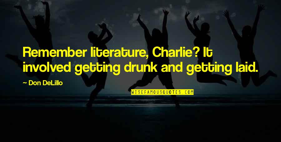 Getting Laid Quotes By Don DeLillo: Remember literature, Charlie? It involved getting drunk and