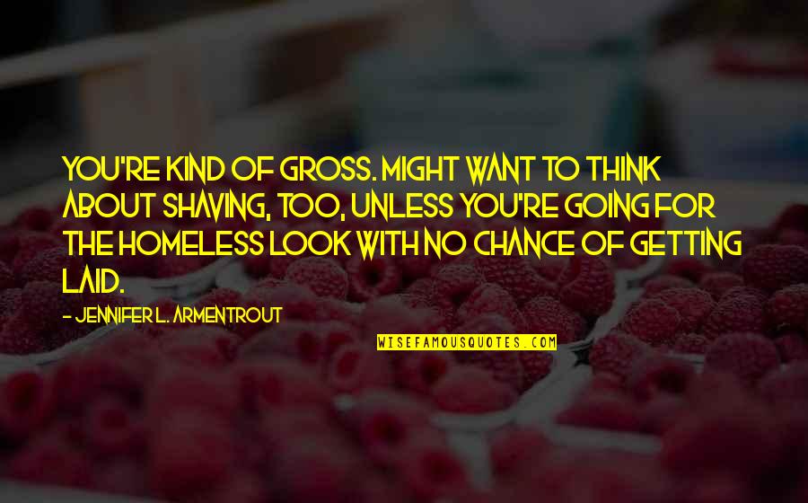 Getting Laid Quotes By Jennifer L. Armentrout: You're kind of gross. Might want to think