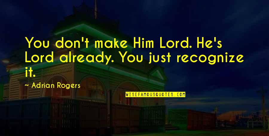 Getting Lead On By A Girl Quotes By Adrian Rogers: You don't make Him Lord. He's Lord already.
