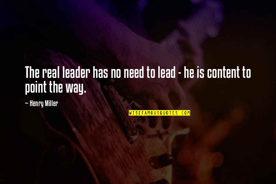 Getting Lead On By A Girl Quotes By Henry Miller: The real leader has no need to lead