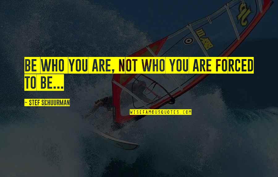 Getting Lead On By A Girl Quotes By Stef Schuurman: Be who you are, not who you are Getting Lead On By A Girl Quotes By Stef Schuurman: Be who you are, not who you are