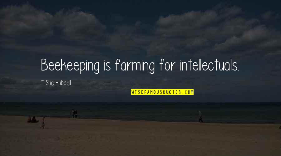 Getting Left On Open Quotes By Sue Hubbell: Beekeeping is farming for intellectuals. Getting Left On Open Quotes By Sue Hubbell: Beekeeping is farming for intellectuals.