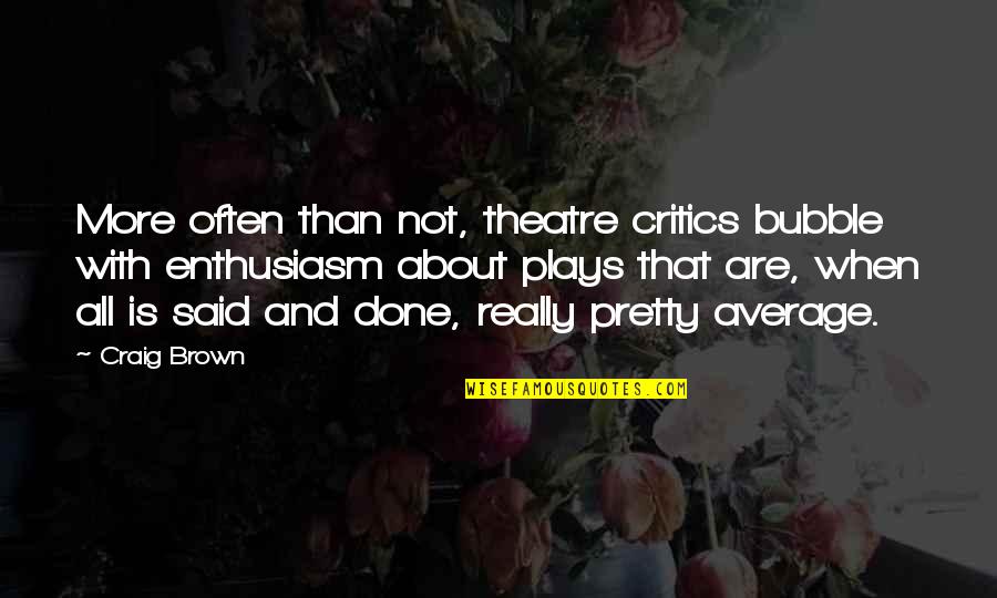 Getting Life In Order Quotes By Craig Brown: More often than not, theatre critics bubble with