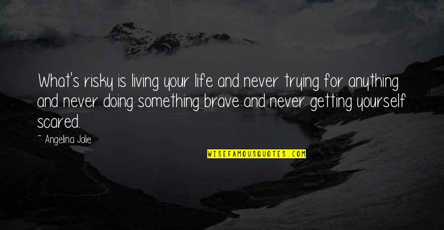 Getting Life Quotes By Angelina Jolie: What's risky is living your life and never