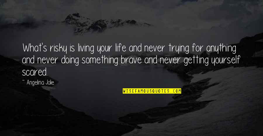 Getting Life Quotes By Angelina Jolie: What's risky is living your life and never Getting Life Quotes By Angelina Jolie: What's risky is living your life and never