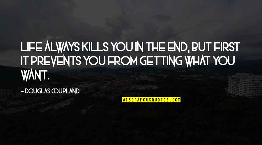 Getting Life Quotes By Douglas Coupland: Life always kills you in the end, but