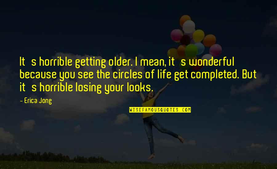 Getting Life Quotes By Erica Jong: It's horrible getting older. I mean, it's wonderful Getting Life Quotes By Erica Jong: It's horrible getting older. I mean, it's wonderful