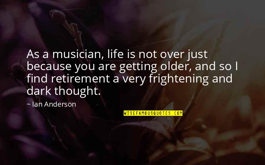 Getting Life Quotes By Ian Anderson: As a musician, life is not over just Getting Life Quotes By Ian Anderson: As a musician, life is not over just