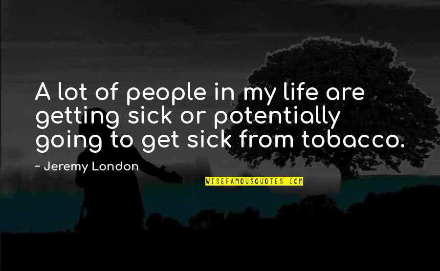 Getting Life Quotes By Jeremy London: A lot of people in my life are
