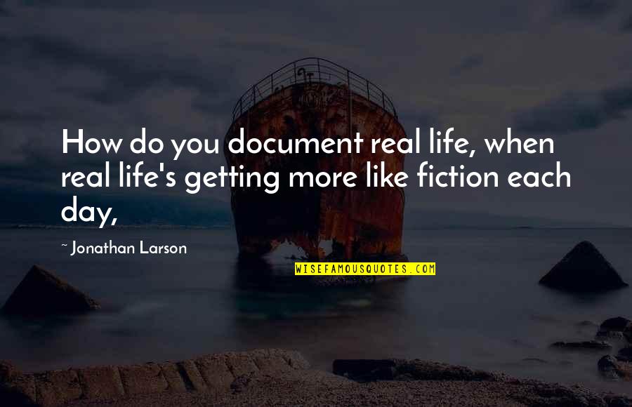 Getting Life Quotes By Jonathan Larson: How do you document real life, when real Getting Life Quotes By Jonathan Larson: How do you document real life, when real