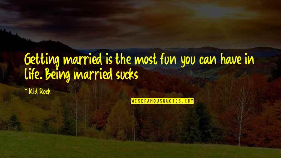 Getting Life Quotes By Kid Rock: Getting married is the most fun you can