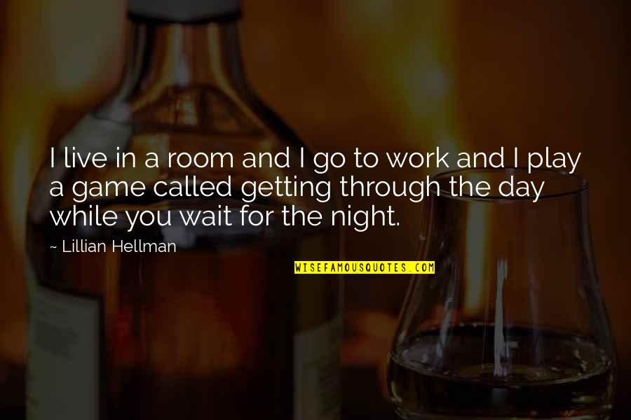 Getting Life Quotes By Lillian Hellman: I live in a room and I go