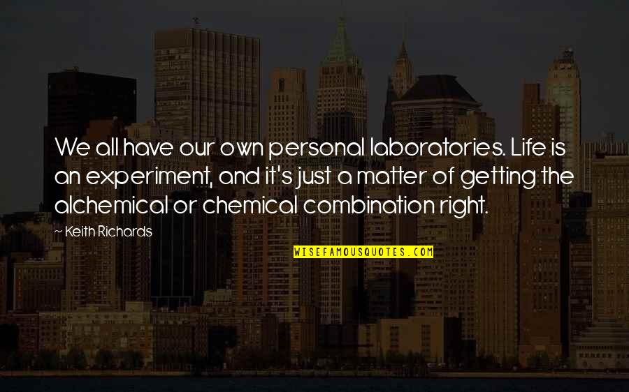 Getting Life Right Quotes By Keith Richards: We all have our own personal laboratories. Life