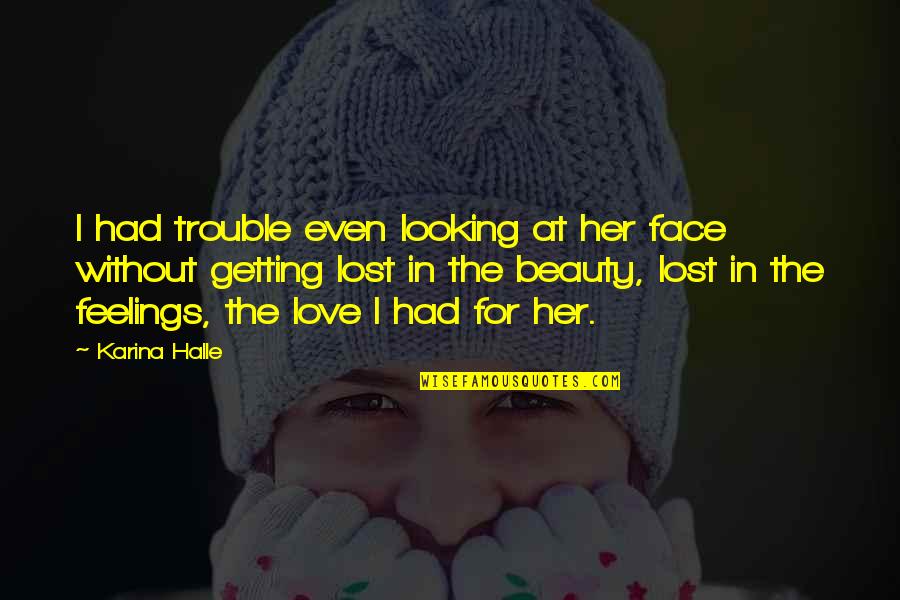 Getting Lost In Love Quotes By Karina Halle: I had trouble even looking at her face