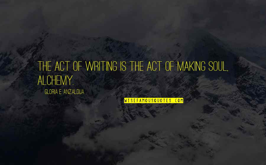 Getting Lucky Quotes By Gloria E. Anzaldua: The act of writing is the act of