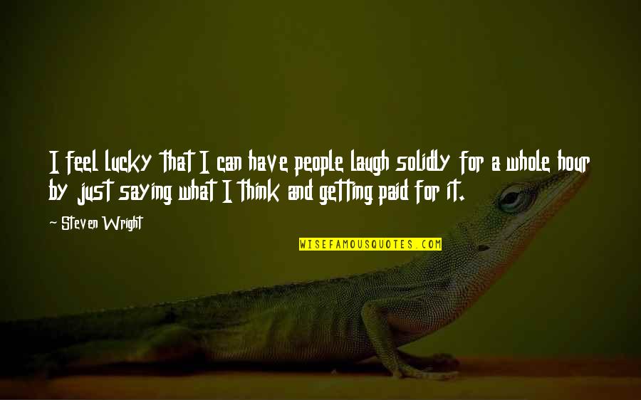 Getting Lucky Quotes By Steven Wright: I feel lucky that I can have people