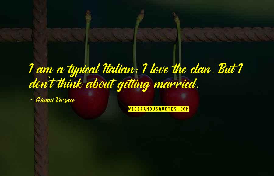 Getting Married In Love Quotes By Gianni Versace: I am a typical Italian; I love the