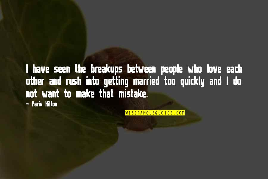 Getting Married In Love Quotes By Paris Hilton: I have seen the breakups between people who