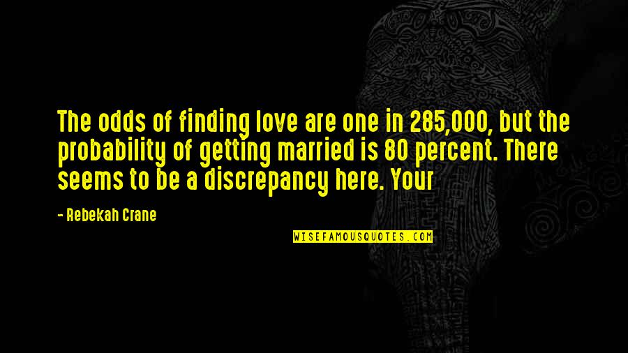 Getting Married In Love Quotes By Rebekah Crane: The odds of finding love are one in Getting Married In Love Quotes By Rebekah Crane: The odds of finding love are one in