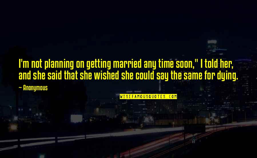Getting Married Quotes By Anonymous: I'm not planning on getting married any time