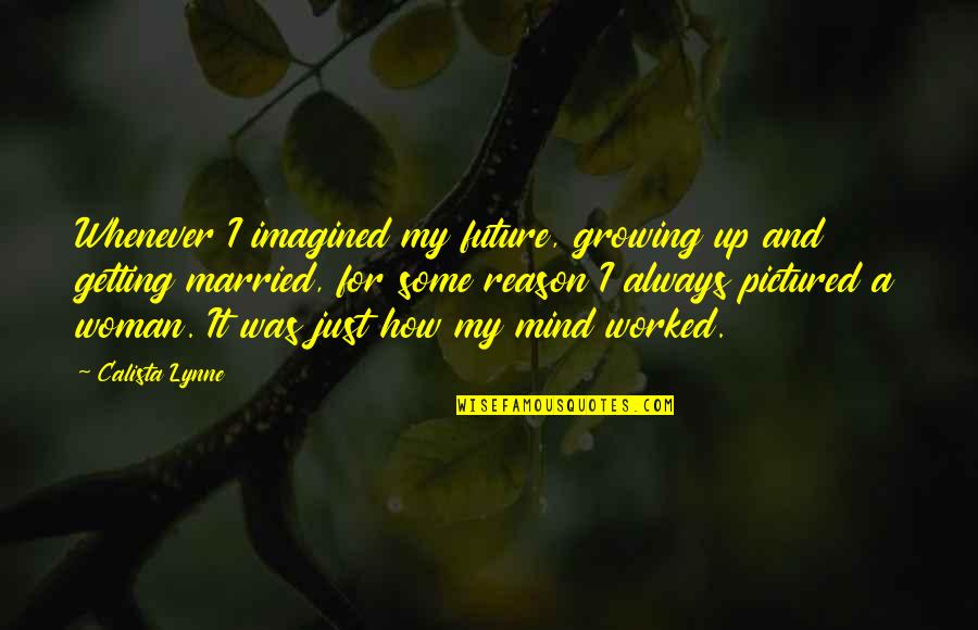 Getting Married Quotes By Calista Lynne: Whenever I imagined my future, growing up and