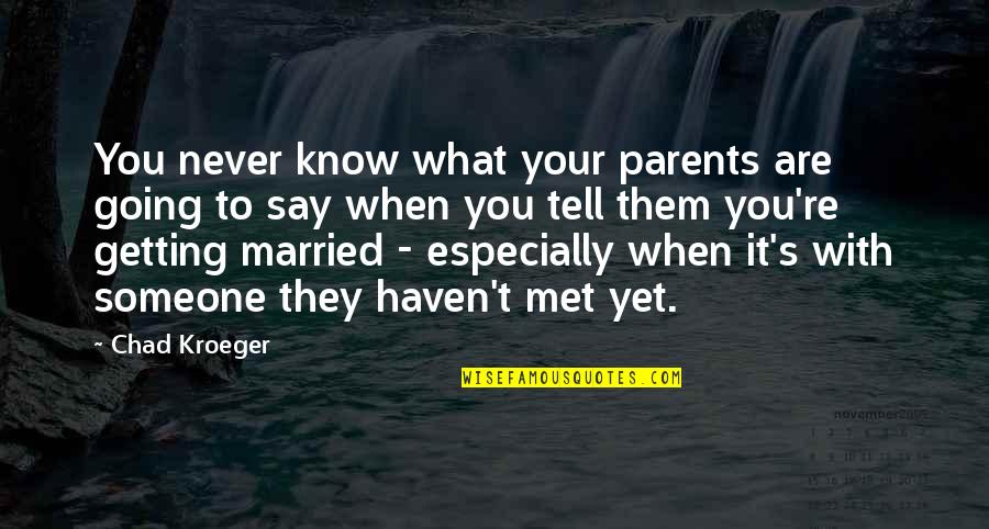 Getting Married Quotes By Chad Kroeger: You never know what your parents are going