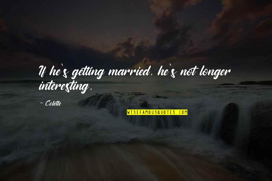 Getting Married Quotes By Colette: If he's getting married, he's not longer interesting.