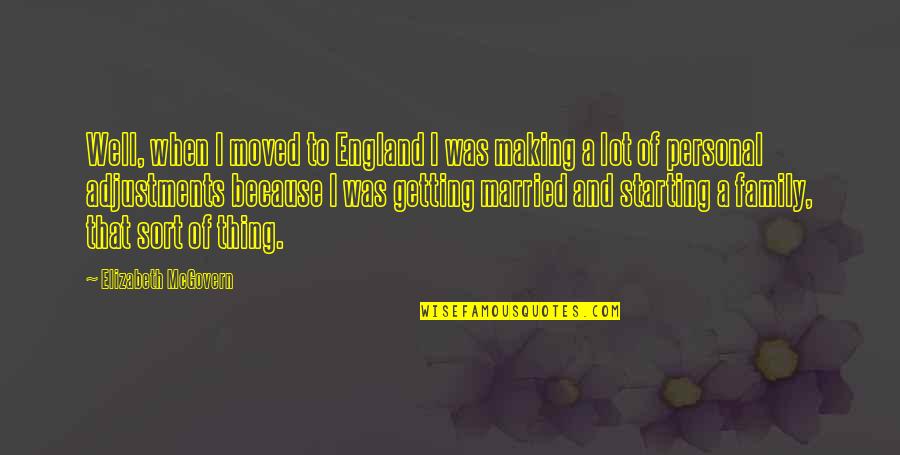 Getting Married Quotes By Elizabeth McGovern: Well, when I moved to England I was