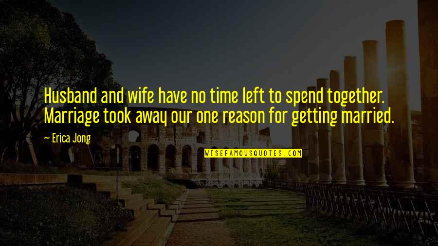 Getting Married Quotes By Erica Jong: Husband and wife have no time left to