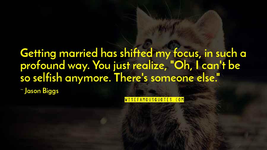 Getting Married Quotes By Jason Biggs: Getting married has shifted my focus, in such