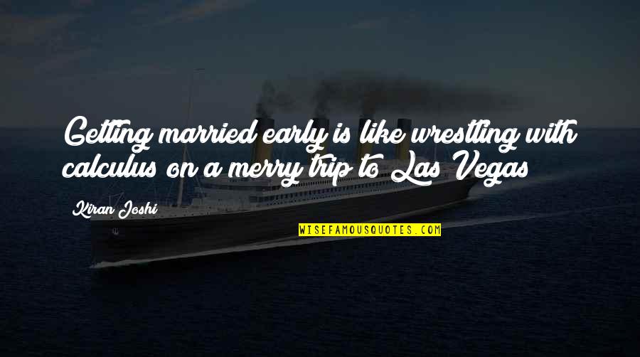 Getting Married Quotes By Kiran Joshi: Getting married early is like wrestling with calculus