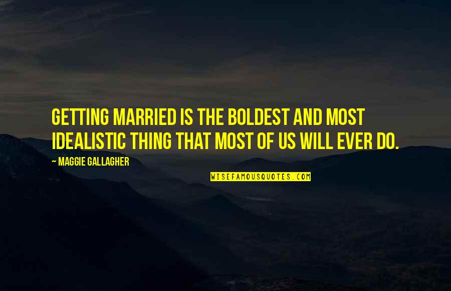 Getting Married Quotes By Maggie Gallagher: Getting married is the boldest and most idealistic