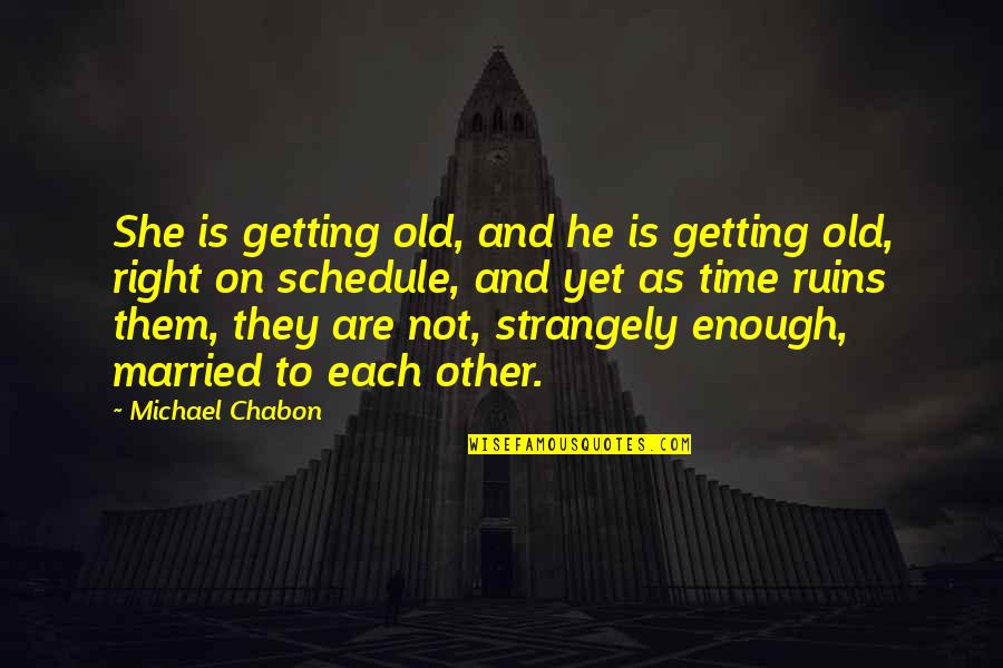 Getting Married Quotes By Michael Chabon: She is getting old, and he is getting