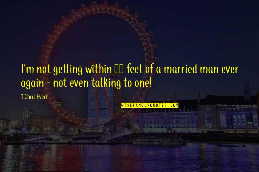 Getting Married Soon Quotes By Chris Evert: I'm not getting within 20 feet of a