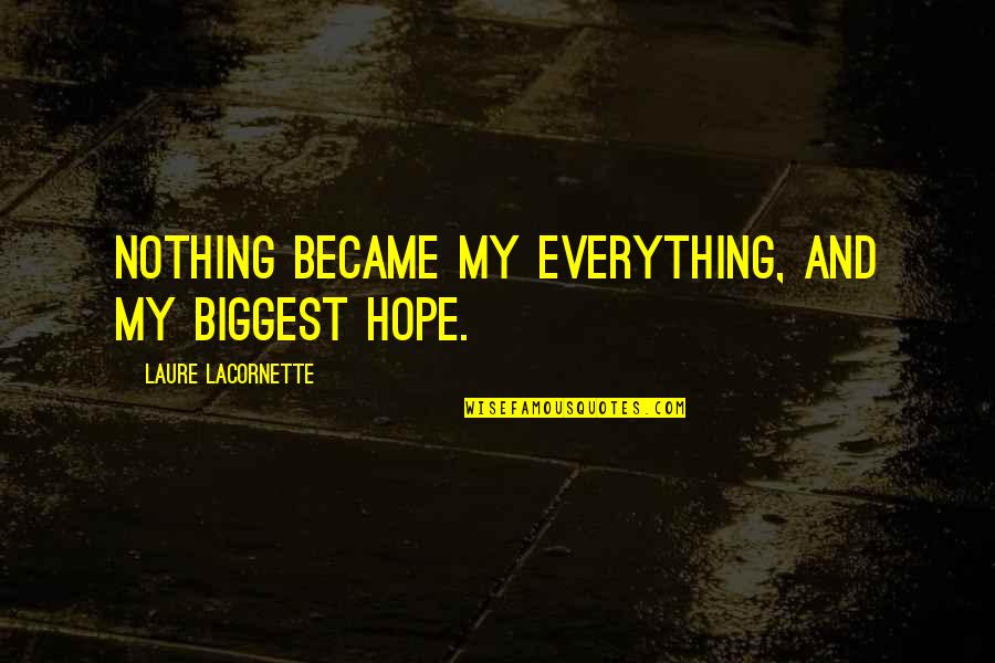 Getting Married To The Love Of My Life Quotes By Laure Lacornette: Nothing became my everything, and my biggest hope.