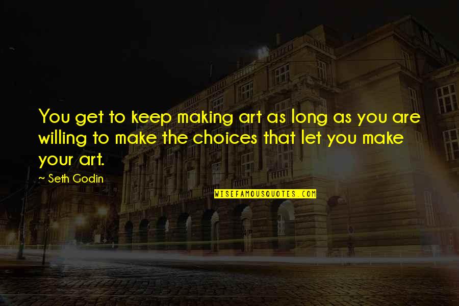 Getting Married Today Quotes By Seth Godin: You get to keep making art as long Getting Married Today Quotes By Seth Godin: You get to keep making art as long