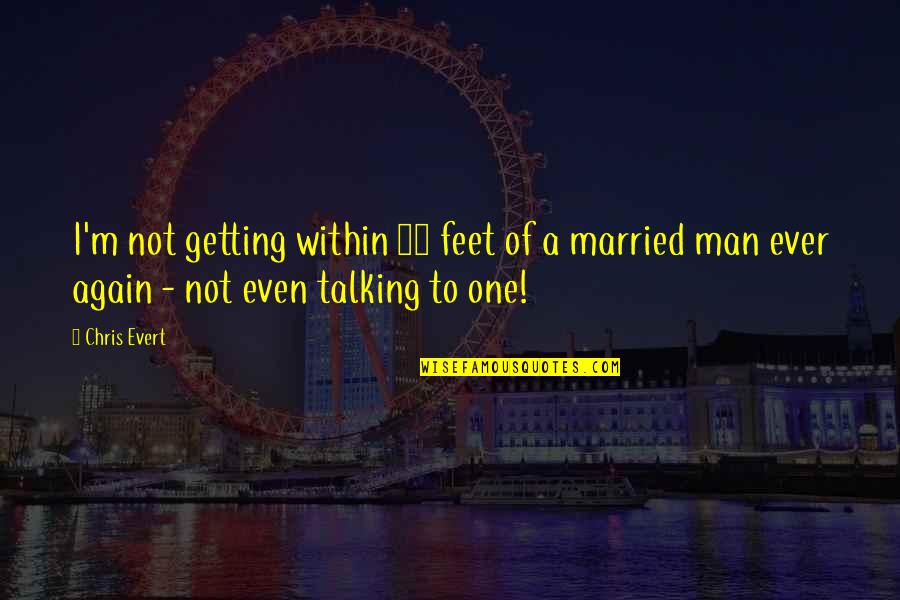 Getting Married Too Soon Quotes By Chris Evert: I'm not getting within 20 feet of a