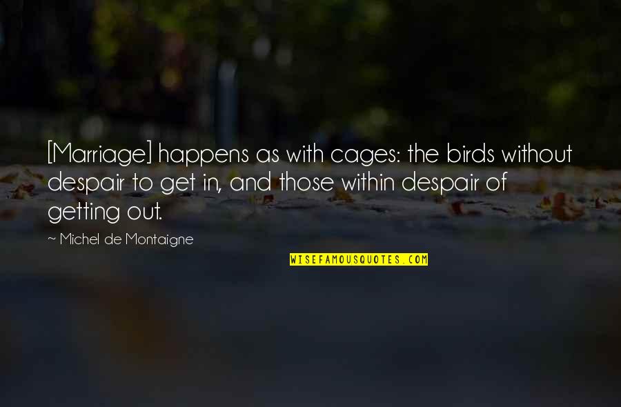 Getting Married Too Soon Quotes By Michel De Montaigne: [Marriage] happens as with cages: the birds without