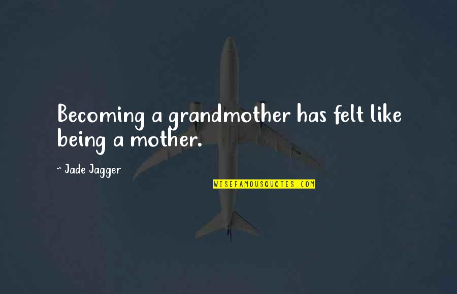 Getting Mixed Signals Quotes By Jade Jagger: Becoming a grandmother has felt like being a