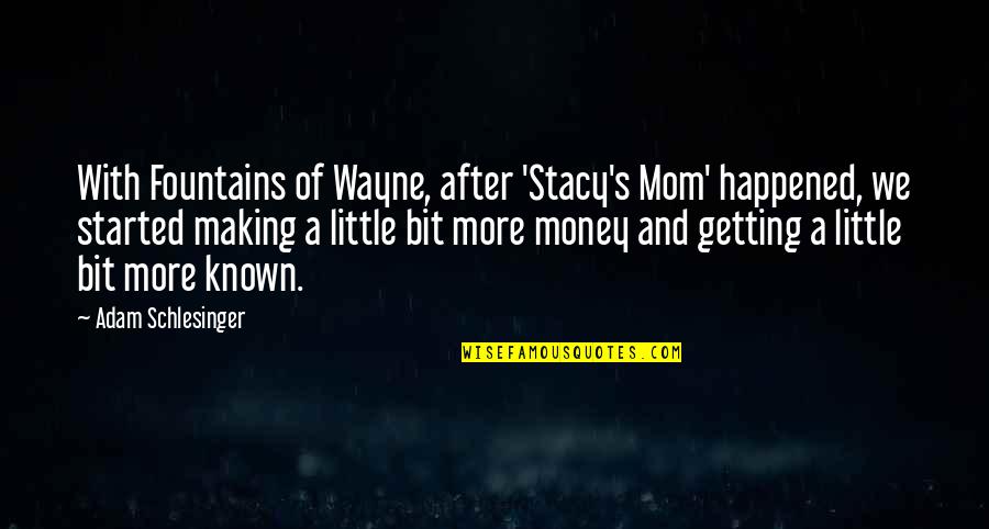 Getting Money Quotes By Adam Schlesinger: With Fountains of Wayne, after 'Stacy's Mom' happened,