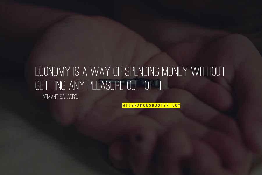 Getting Money Quotes By Armand Salacrou: Economy is a way of spending money without