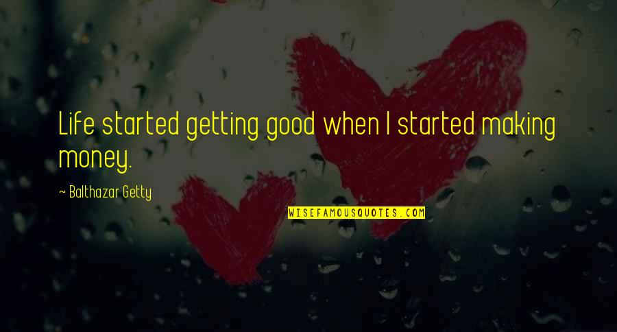 Getting Money Quotes By Balthazar Getty: Life started getting good when I started making